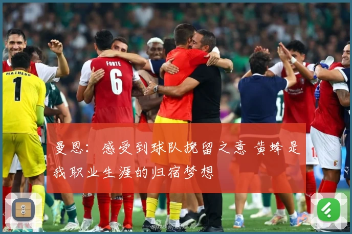 曼恩：感受到球队挽留之意 黄蜂是我职业生涯的归宿梦想
