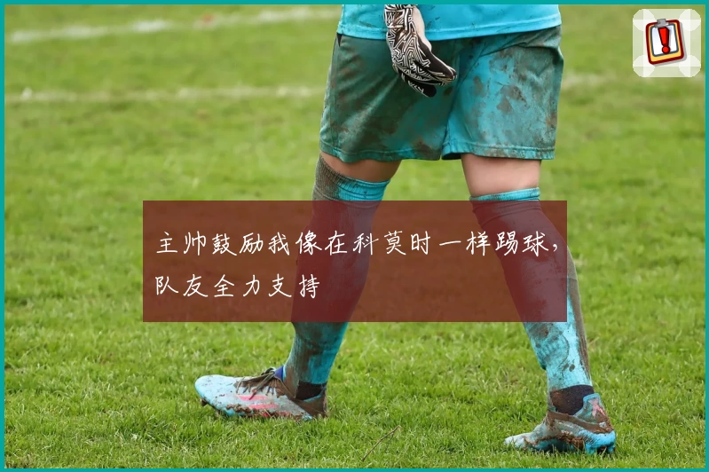 主帅鼓励我像在科莫时一样踢球，队友全力支持