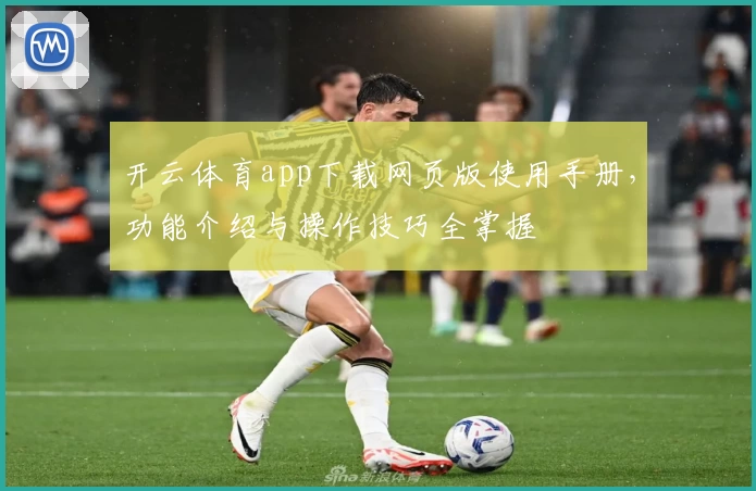 开云体育app下载网页版使用手册，功能介绍与操作技巧全掌握