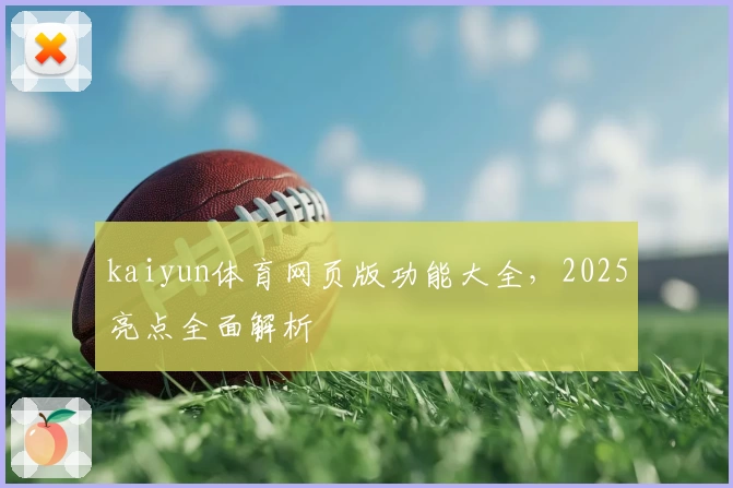 kaiyun体育网页版功能大全，2025亮点全面解析