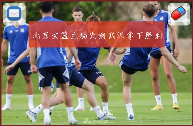 北京女篮主场失利武汉拿下胜利